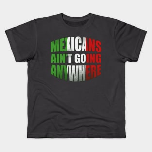 Mexicans Ain t Going Anywhere Kids T-Shirt